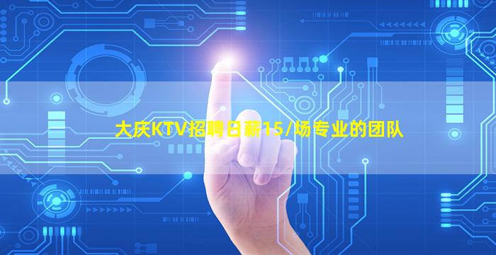 大庆KTV招聘日薪15/场专业的团队